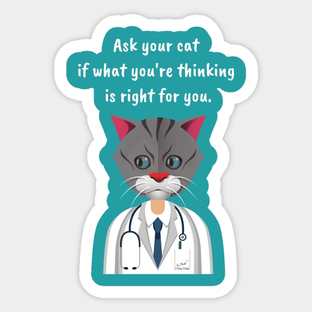 Ask Your Cat if What You're Thinking is Right for You. Sticker by Phebe Phillips